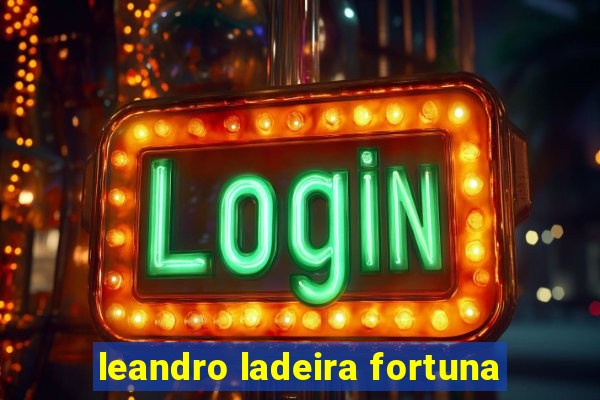 leandro ladeira fortuna